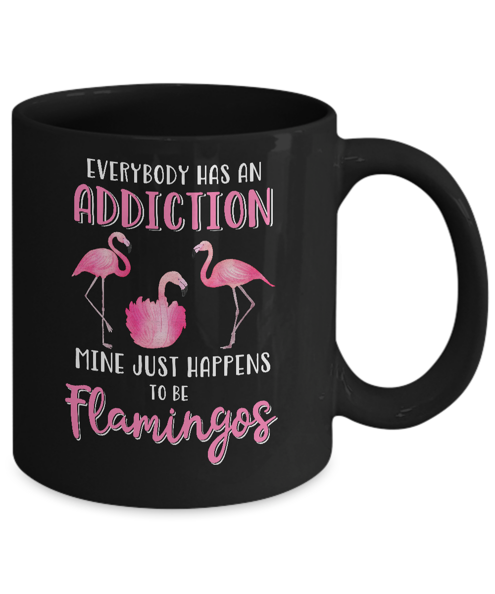 Everybody Has An Addiction Mine Just Happens To Be Flamingos Mug-Coffee Mug-11oz Mug-Black