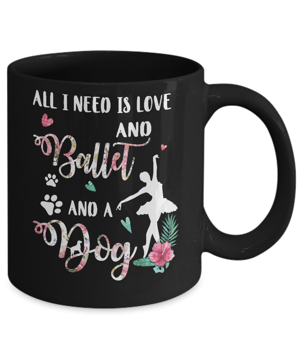 All I Need Is Love And Ballet And A Dog Mug-Coffee Mug-11oz Mug-Black