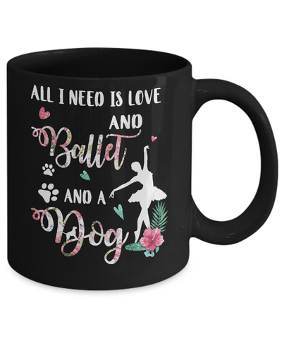 All I Need Is Love And Ballet And A Dog Mug-Coffee Mug-11oz Mug-Black