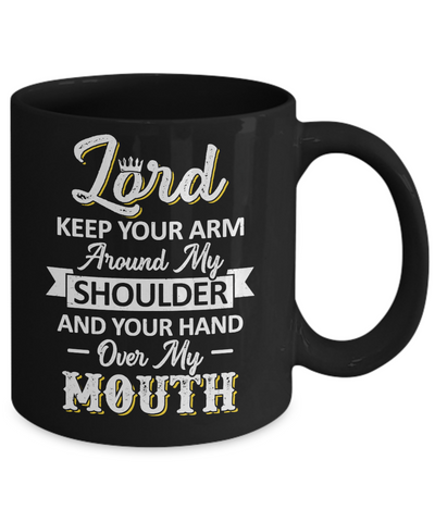 Lord Keep Your Arm Around My Shoulder And Hand Over My Mouth Mug-Coffee Mug-11oz Mug-Black