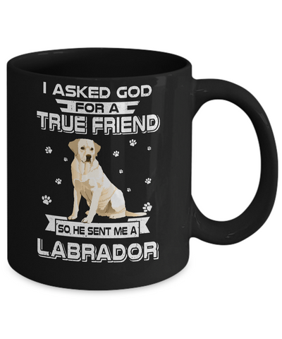 I Asked God For A True Friend So Sent Me Labrador Dog Mug-Coffee Mug-11oz Mug-Black