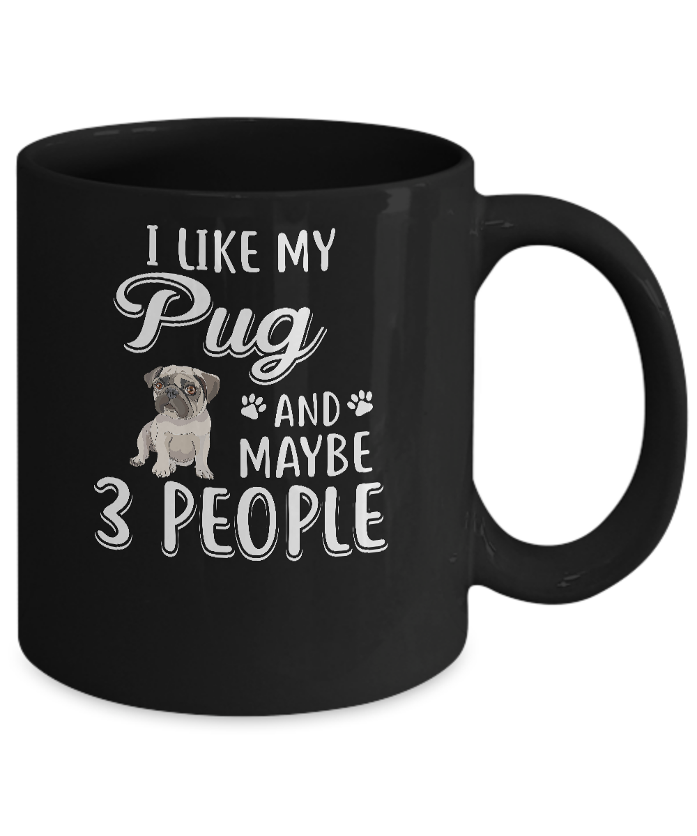 I Like My Pug And Maybe 3 People Mug-Coffee Mug-11oz Mug-Black