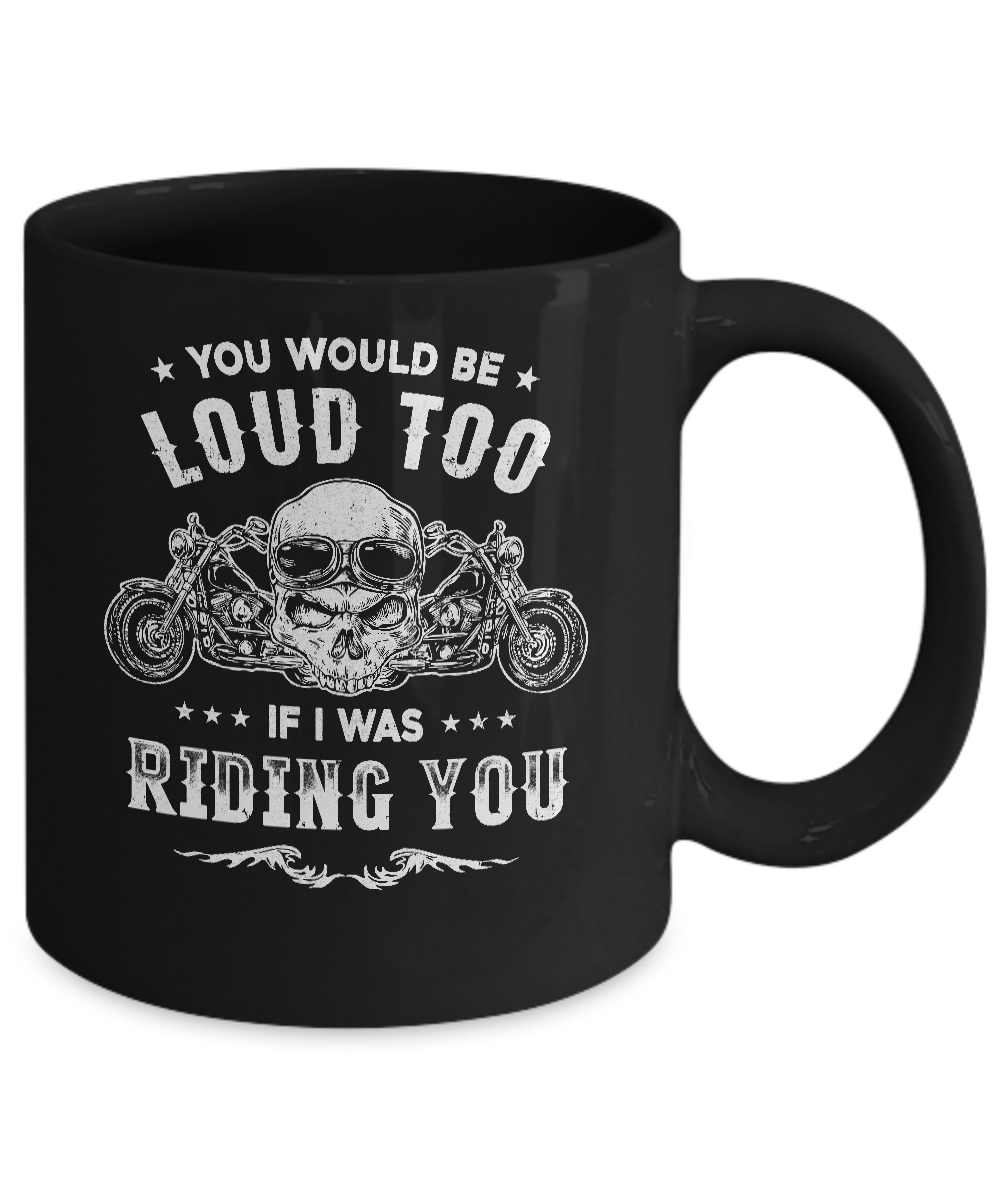 Biker You Would Be Loud Too If I Was Riding You Mug-Coffee Mug-11oz Mug-Black