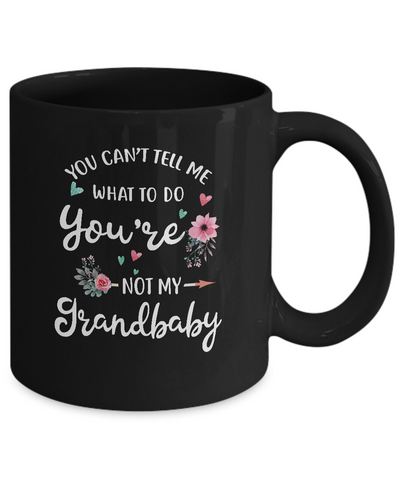 You Can't Tell Me What To Do You're Not My Grandbaby Mug-Coffee Mug-11oz Mug-Black