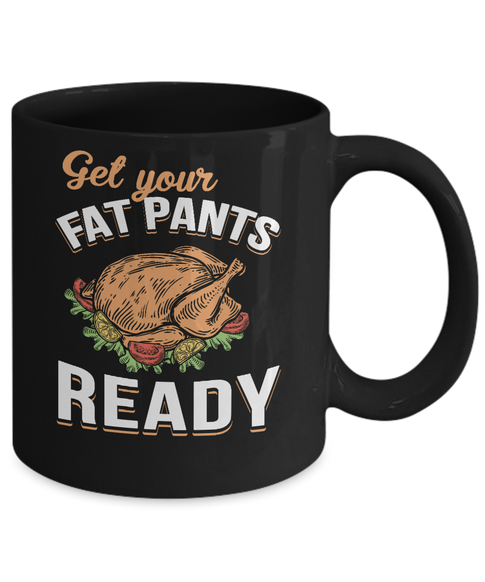 Get Your Fat Pants Ready Funny Thanksgiving Mug-Coffee Mug-11oz Mug-Black