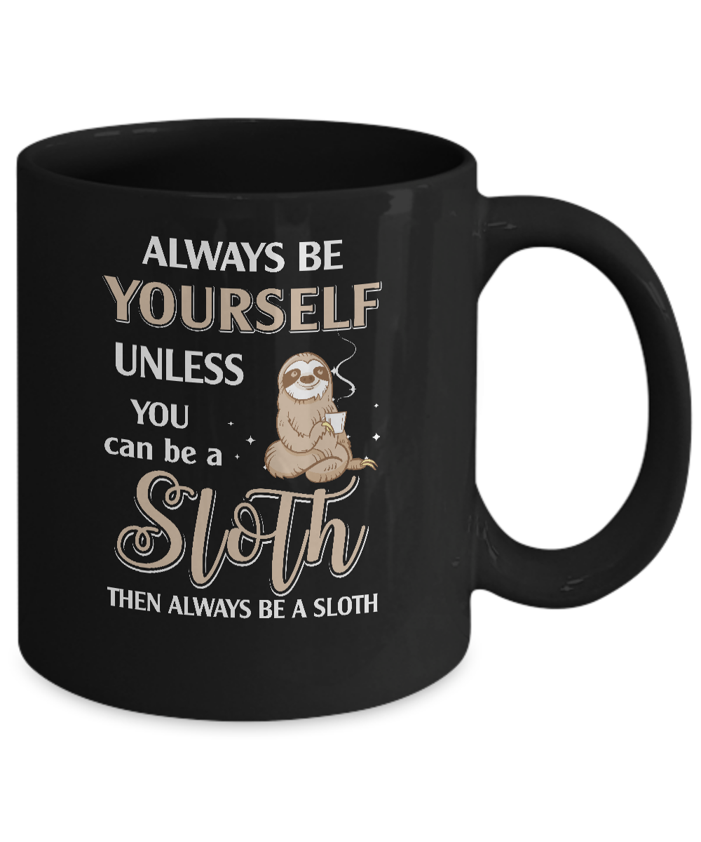 Always Be Yourself Unless You Can Be A Sloth Mug-Coffee Mug-11oz Mug-Black