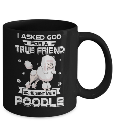 I Asked God For A True Friend So Sent Me Poodle Dog Mug-Coffee Mug-11oz Mug-Black