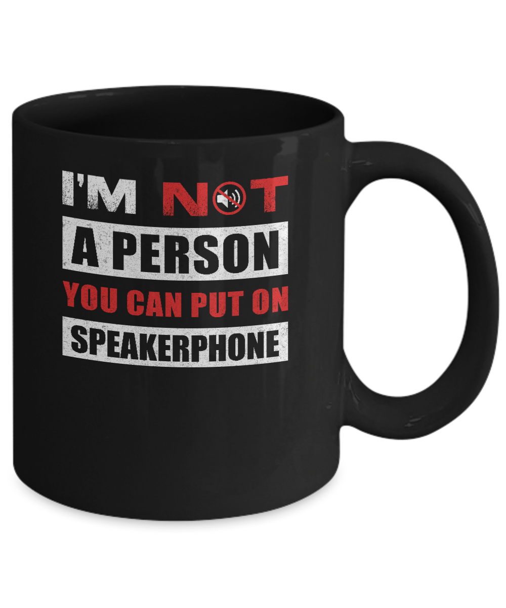 I Am Not A Person You Can Put On Speaker Phone Mug-Coffee Mug-11oz Mug-Black