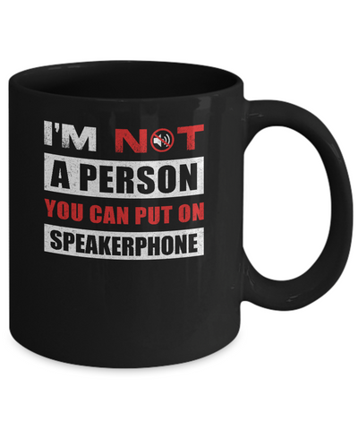 I Am Not A Person You Can Put On Speaker Phone Mug-Coffee Mug-11oz Mug-Black