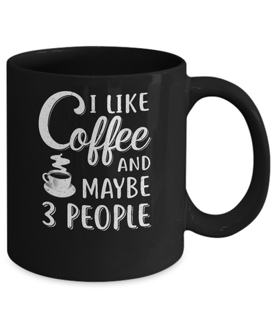 I Like Coffee And Maybe 3 People Mug-Coffee Mug-11oz Mug-Black