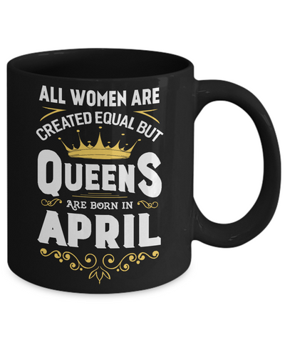 All Women Are Created Equal But Queens Are Born In April Mug-Coffee Mug-11oz Mug-Black