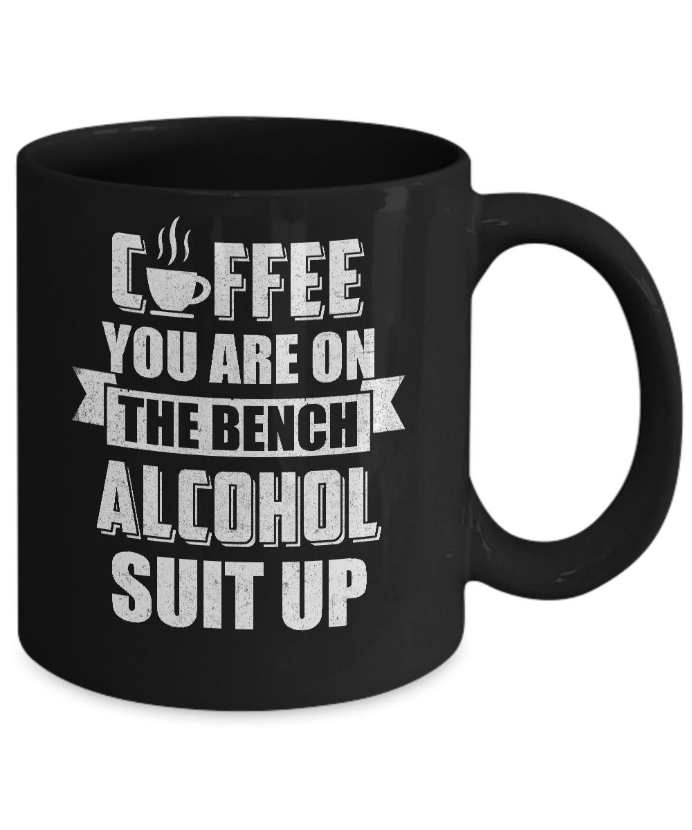 Coffee You Are On The Bench Alcohol Suit Up Mug-Coffee Mug-11oz Mug-Black
