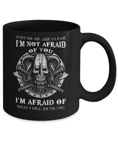 Viking I Am Not Afraid Of You I Am Afraid Of What I Will Do To You Mug-Coffee Mug-11oz Mug-Black