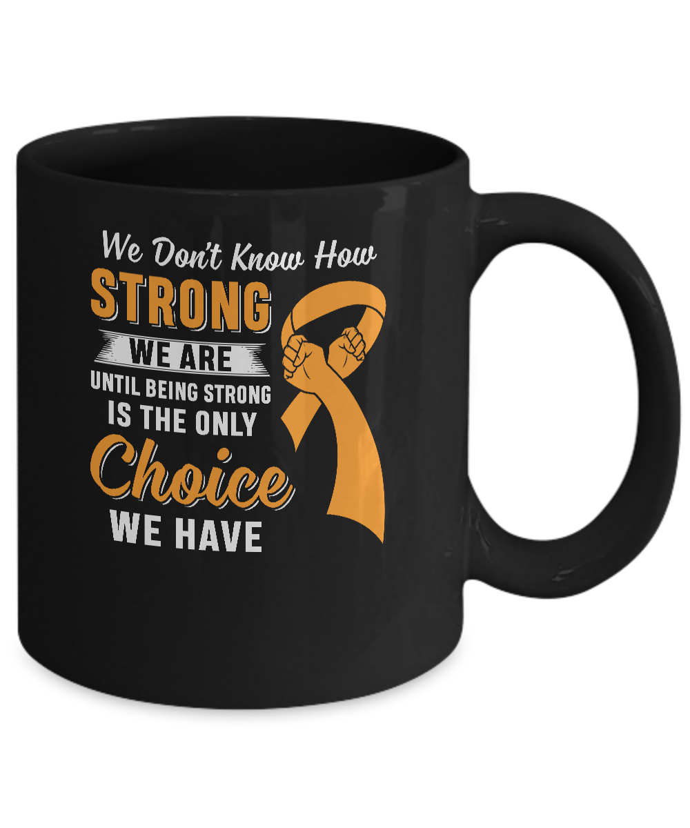 Being Strong Choice Leukemia Multiple Sclerosis Awareness Mug-Coffee Mug-11oz Mug-Black