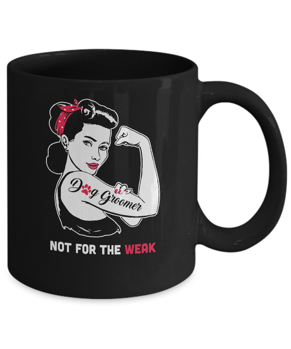 Dog Groomer Not For The Weak Strong For Women Mug-Coffee Mug-11oz Mug-Black
