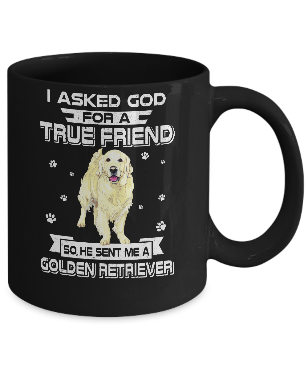 I Asked God For A True Friend So Sent Me Golden Retriever Dog Mug-Coffee Mug-11oz Mug-Black