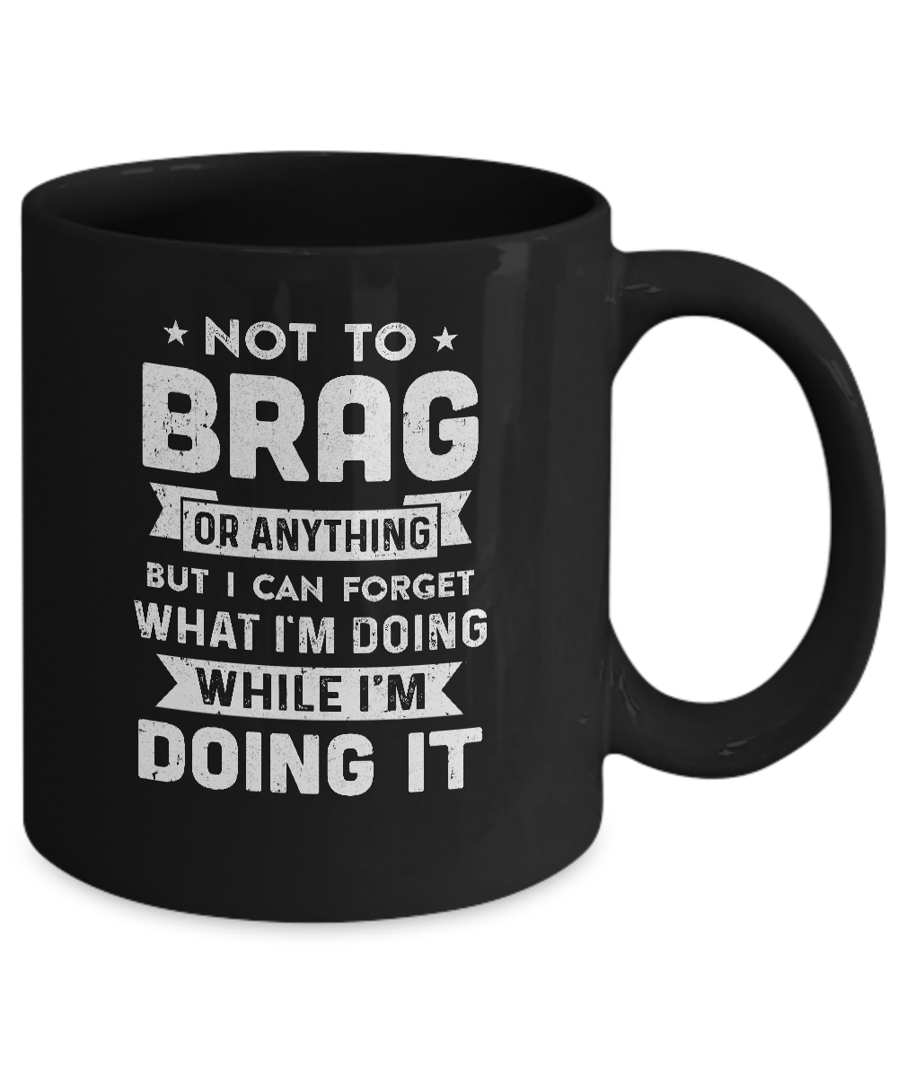 Not To Brag But I Can Forget What Im Doing Funny Mug-Coffee Mug-11oz Mug-Black