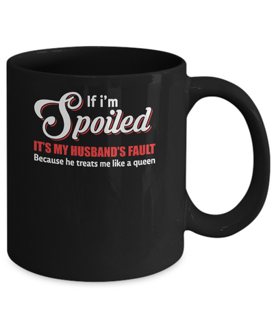 If I'm Spoiled It's My Husband's Fault Gift Mug-Coffee Mug-11oz Mug-Black