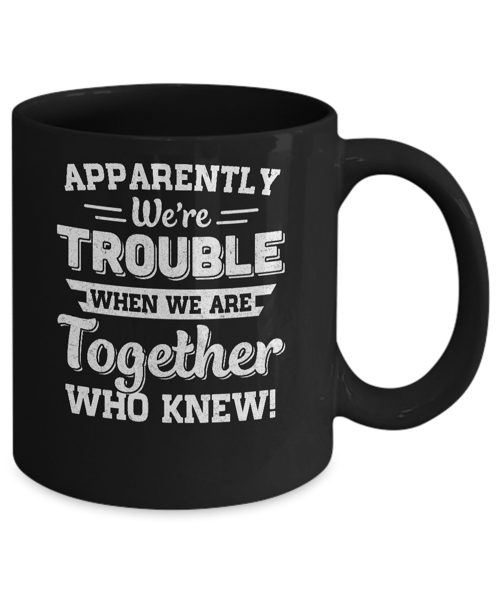 Apparently We're Trouble When We Are Together Who Knew Mug-Coffee Mug-11oz Mug-Black