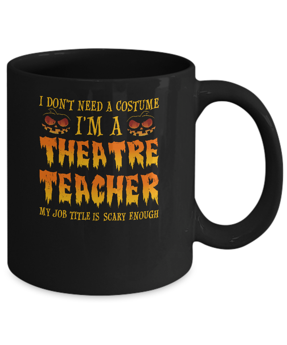 Halloween I Don't Need A Costume I'm A Theatre Teacher Mug-Coffee Mug-11oz Mug-Black