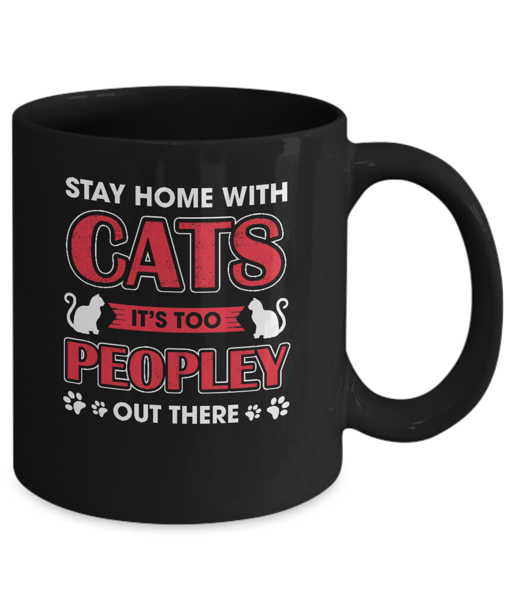 Stay Home With Cats It's Too Peopley Out There Mug-Coffee Mug-11oz Mug-Black