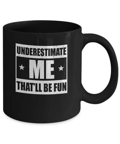 Underestimate Me That'll Be Fun Mug-Coffee Mug-11oz Mug-Black