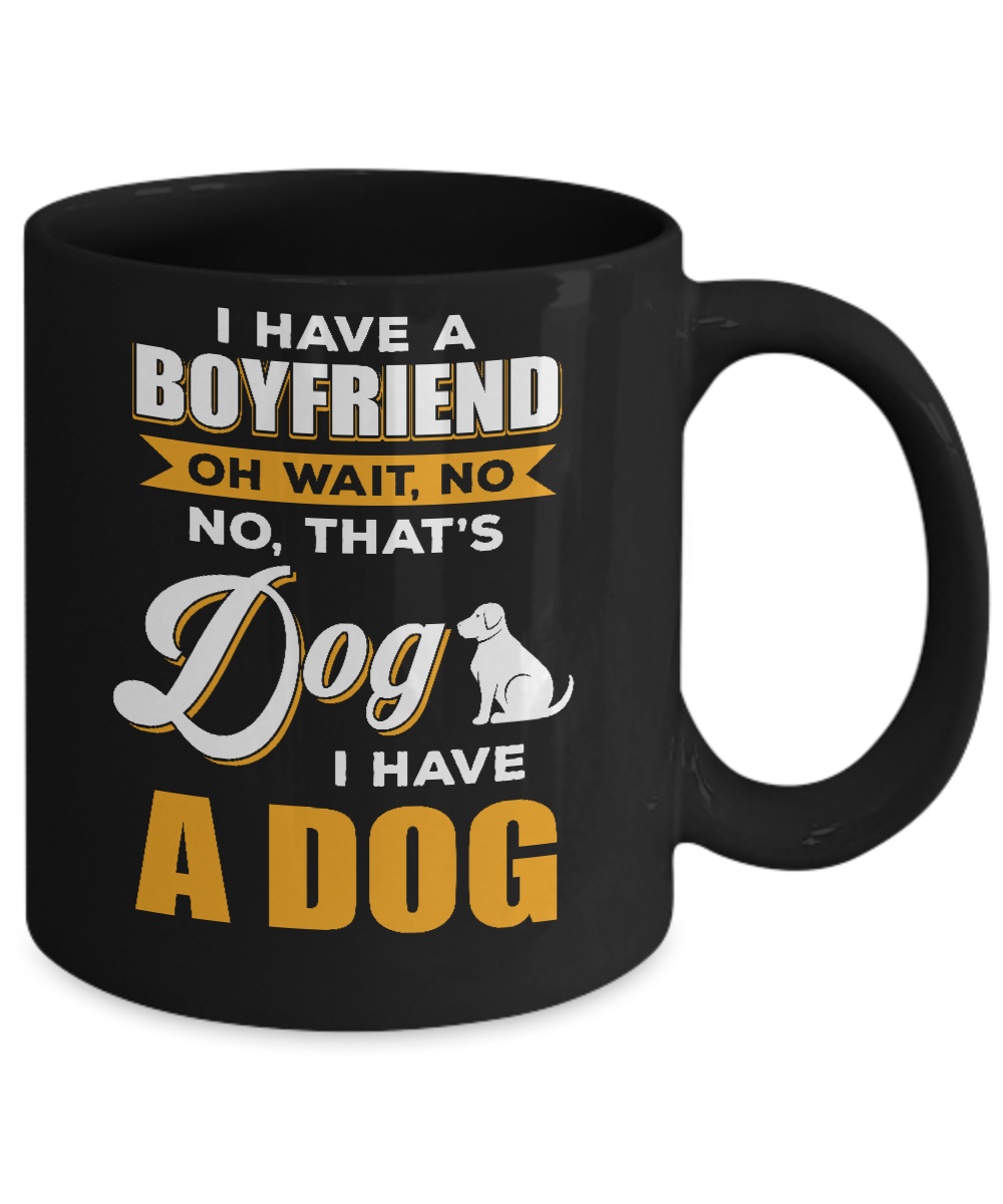 I Have A Boyfriend Oh Wait No No That's Dog I Have A Dog Mug-Coffee Mug-11oz Mug-Black