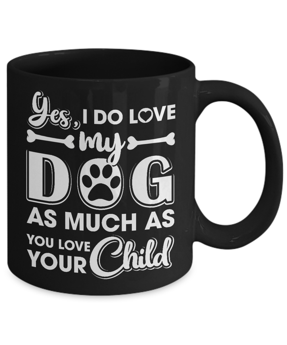 Yes I Do Love My Dog As Much As You Love Your Child Mug-Coffee Mug-11oz Mug-Black