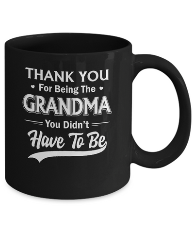 Thank You For Being The Grandma You Didnt Have To Be Mothers Day Mug-Coffee Mug-11oz Mug-Black