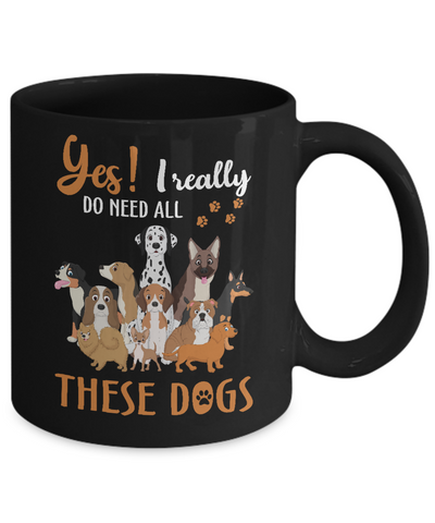 Yes I Really Do Need All These Dogs Mug-Coffee Mug-11oz Mug-Black