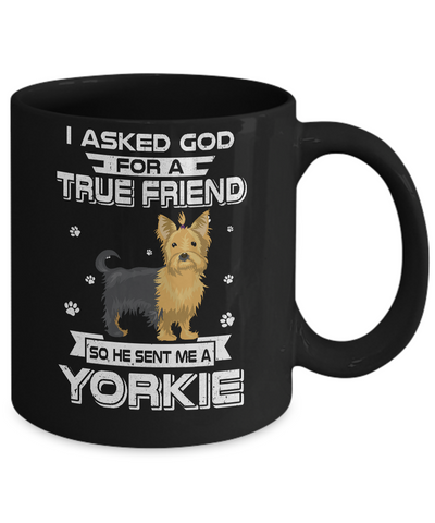 I Asked God For A True Friend So Sent Me Yorkie Dog Mug-Coffee Mug-11oz Mug-Black