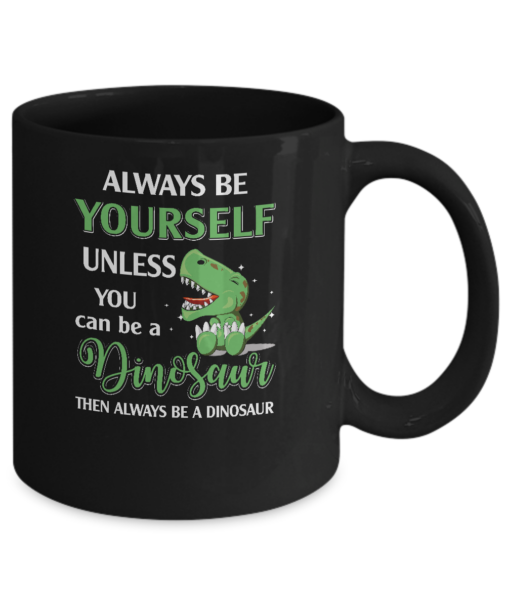 Always Be Yourself Unless You Can Be A Dinosaur Mug-Coffee Mug-11oz Mug-Black