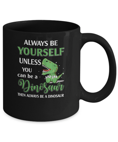 Always Be Yourself Unless You Can Be A Dinosaur Mug-Coffee Mug-11oz Mug-Black