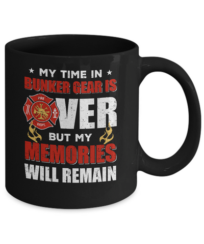My Time Bunker Gear Over Memories Will Remain Firefighter Mug-Coffee Mug-11oz Mug-Black