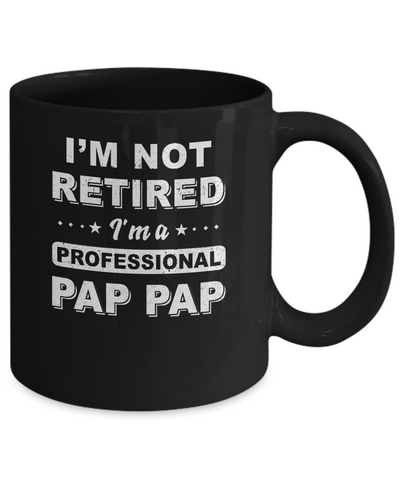 I'm Not Retired A Professional Pap Pap Father Day Gift Mug-Coffee Mug-11oz Mug-Black