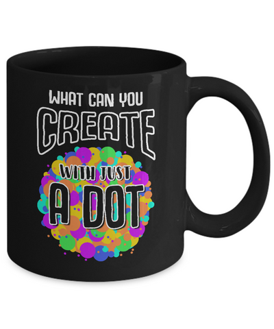 What Can You Create With Just A Dot International Dot Day Mug-Coffee Mug-11oz Mug-Black