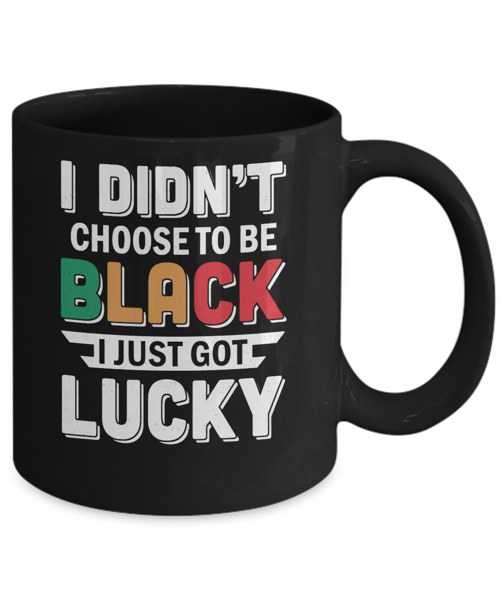 I Didn't Choose To Be Black I Just Got Lucky Mug-Coffee Mug-11oz Mug-Black
