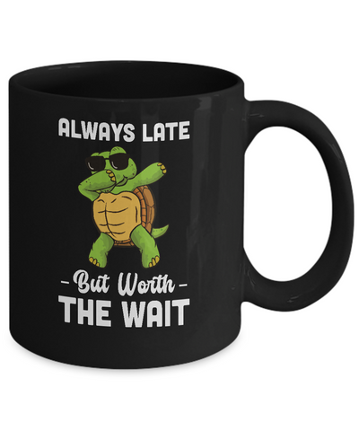 Always Late But Worth The Wait Latecomer Turtle Funny Gift Mug-Coffee Mug-11oz Mug-Black