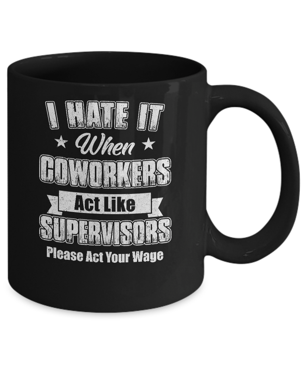 I Hate It When My Coworkers Act Like Supervisors Mug-Coffee Mug-11oz Mug-Black