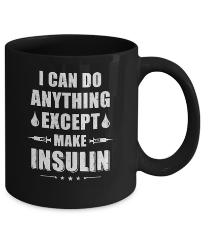 I Can Do Anything Except Make Insulin Diabetic Mug-Coffee Mug-11oz Mug-Black