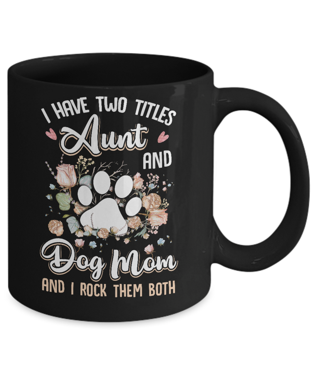 I Have Two Titles Aunt And Dog Mom Funny Dog Lover Mug-Coffee Mug-11oz Mug-Black