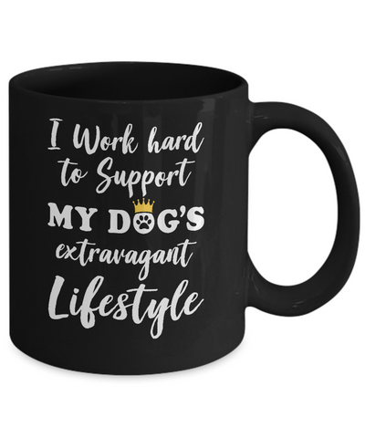 I Work Hard To Support My Dog's Extravagant Lifestyle Mug-Coffee Mug-11oz Mug-Black