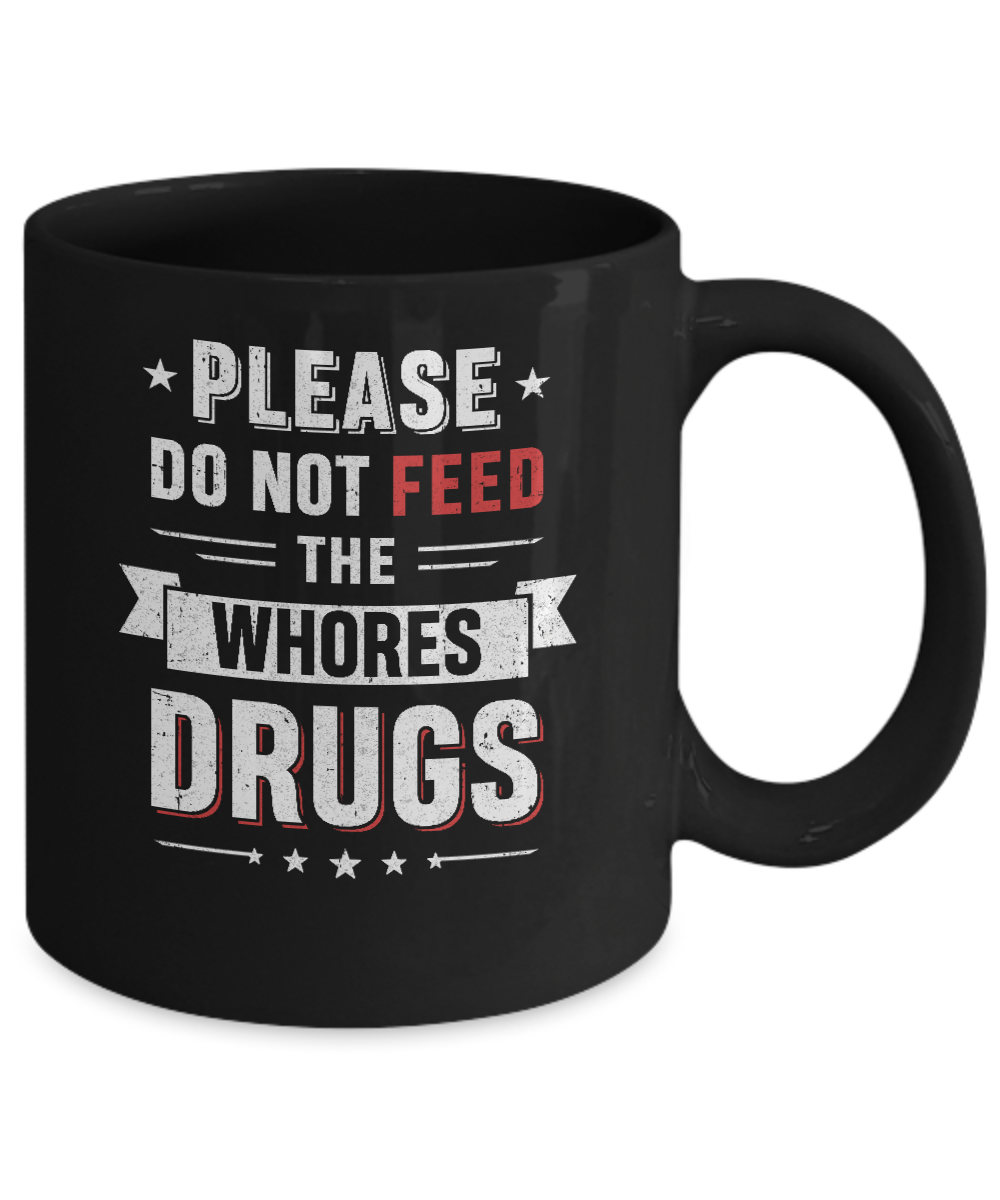 Please Do Not Feed The Whores Drugs Mug-Coffee Mug-11oz Mug-Black