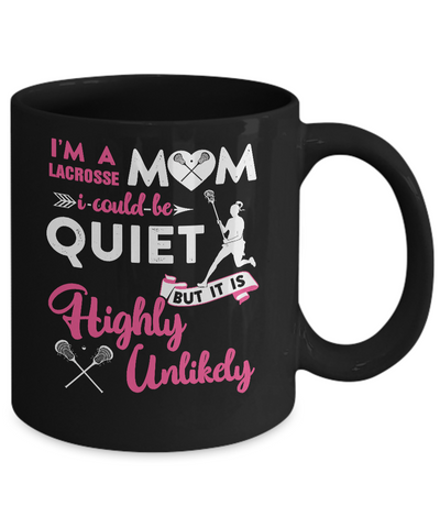 I'm A Lacrosse Mom I Could Be Quiet It Is Highly Unilkely Mug-Coffee Mug-11oz Mug-Black