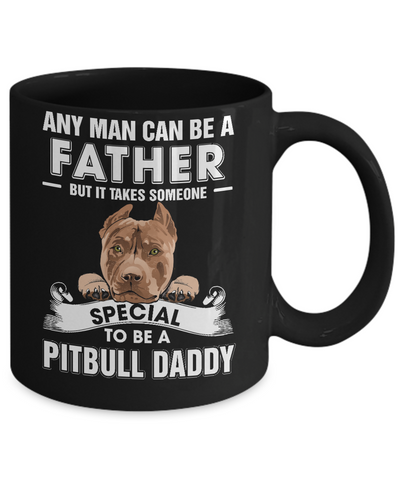 Any Man Can Be A Father Someone Special To Be A Pitbull Daddy Mug-Coffee Mug-11oz Mug-Black