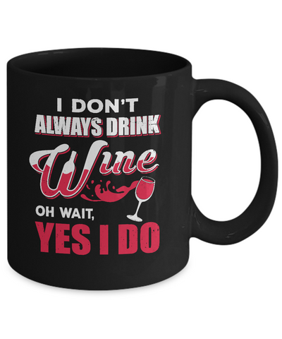 I Don't Always Drink Wine Oh Wait Yes I Do Mug-Coffee Mug-11oz Mug-Black