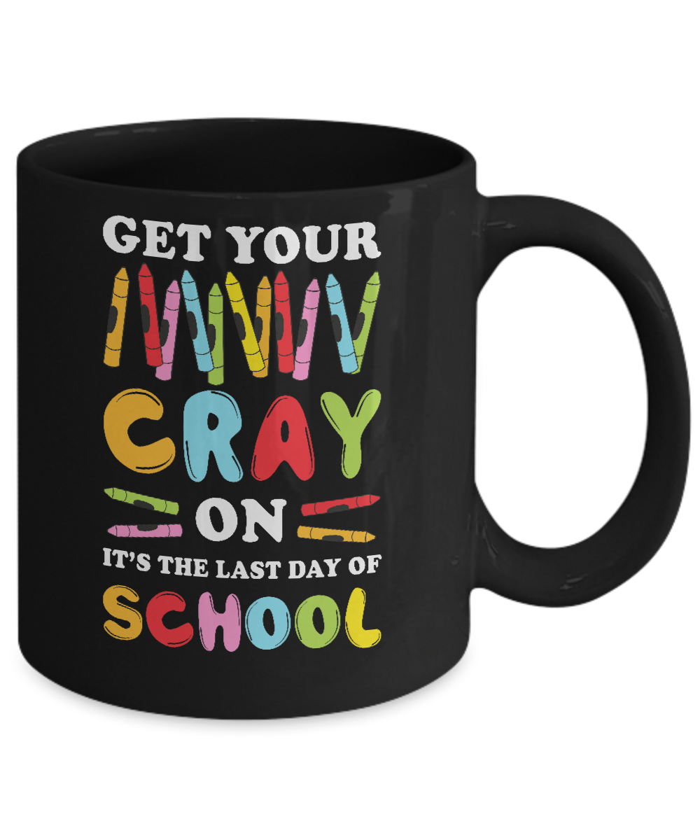 Get Your Cray On Its Last Day Of School Teacher Kindergarten Mug-Coffee Mug-11oz Mug-Black
