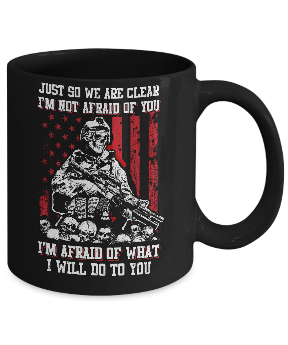 Veteran I Am Not Afraid Of You I Am Afraid Of What I Will Do To You Mug-Coffee Mug-11oz Mug-Black