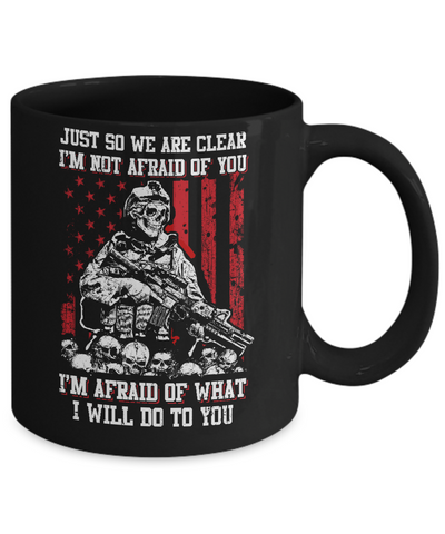 Veteran I Am Not Afraid Of You I Am Afraid Of What I Will Do To You Mug-Coffee Mug-11oz Mug-Black