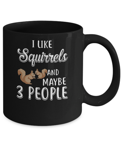 I Like Squirrels And Maybe 3 People Mug-Coffee Mug-11oz Mug-Black